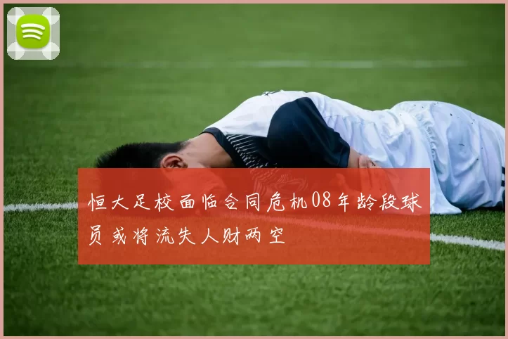 恒大足校面临合同危机08年龄段球员或将流失人财两空
