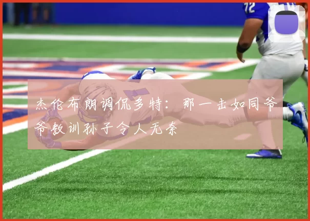 杰伦布朗调侃多特：那一击如同爷爷教训孙子令人无奈